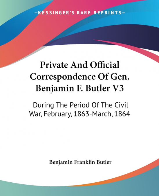 Private And Official Correspondence Of Gen. Benjamin F. Butler V3