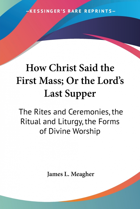 How Christ Said the First Mass; Or the Lord’s Last Supper