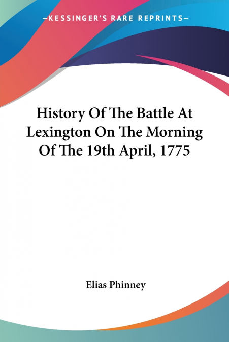 History Of The Battle At Lexington On The Morning Of The 19th April, 1775