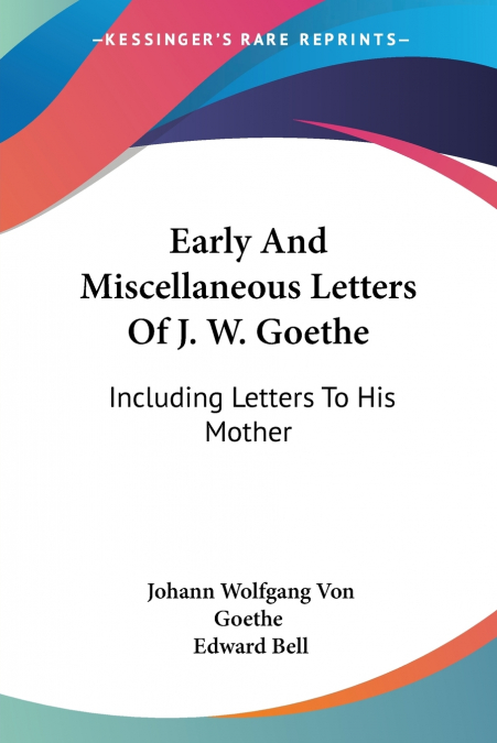 Early And Miscellaneous Letters Of J. W. Goethe