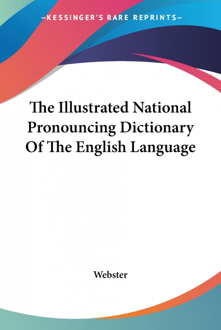 The Illustrated National Pronouncing Dictionary Of The English Language