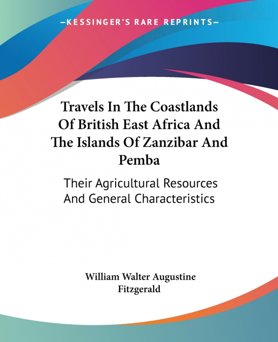 Travels In The Coastlands Of British East Africa And The Islands Of Zanzibar And Pemba