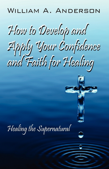 How to Develop and Apply Your Confidence and Faith for Healing