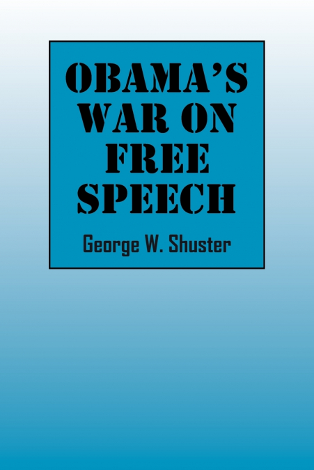 Obama’s War on Free Speech