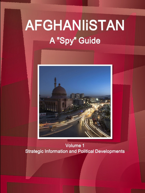 Afghanistan A 'Spy' Guide Volume 1 Strategic Information and Political Developments