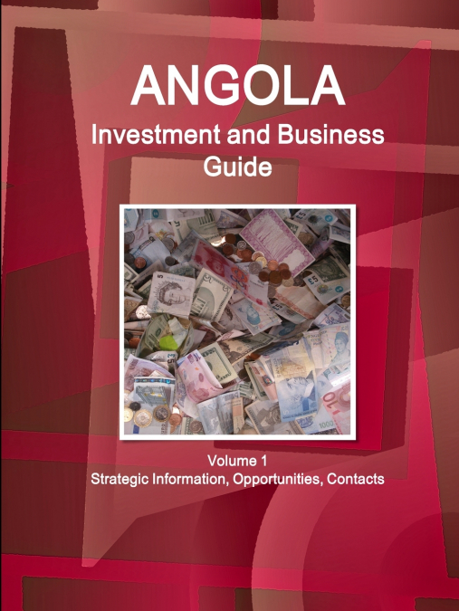 Angola Investment and Business Guide Volume 1 Strategic Information, Opportunities, Contacts