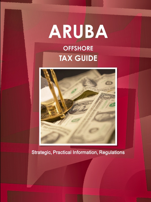 Aruba Offshore Tax Guide - Strategic, Practical Information, Regulations