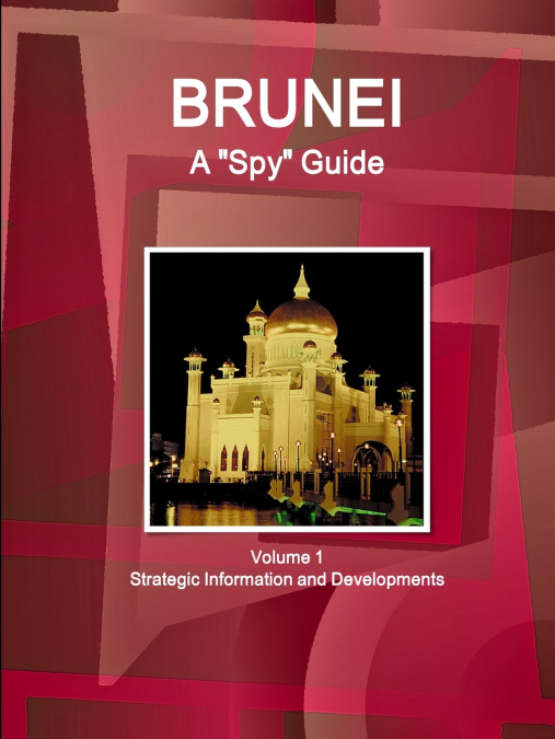 Brunei A 'Spy' Guide Volume 1 Strategic Information and Developments