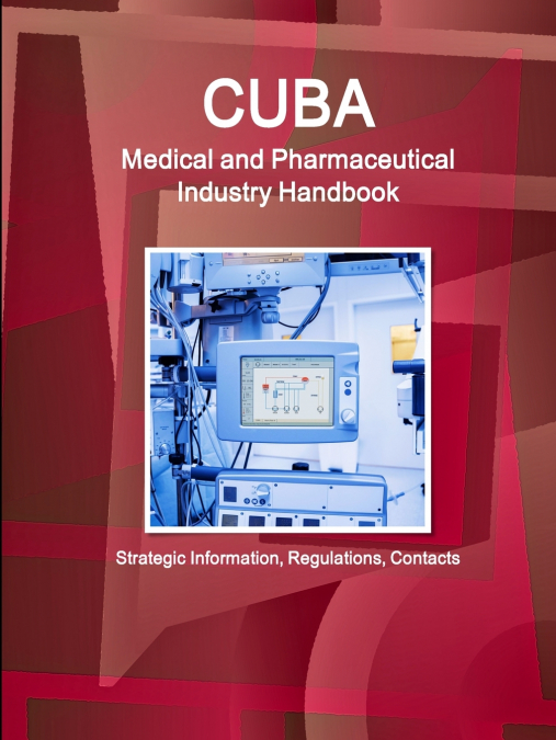 Cuba Medical and Pharmaceutical Industry Handbook - Strategic Information, Regulations, Contacts