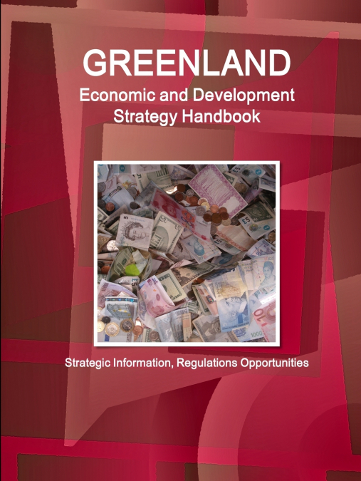 Greenland Economic and Development Strategy Handbook - Strategic Information, Regulations Opportunities