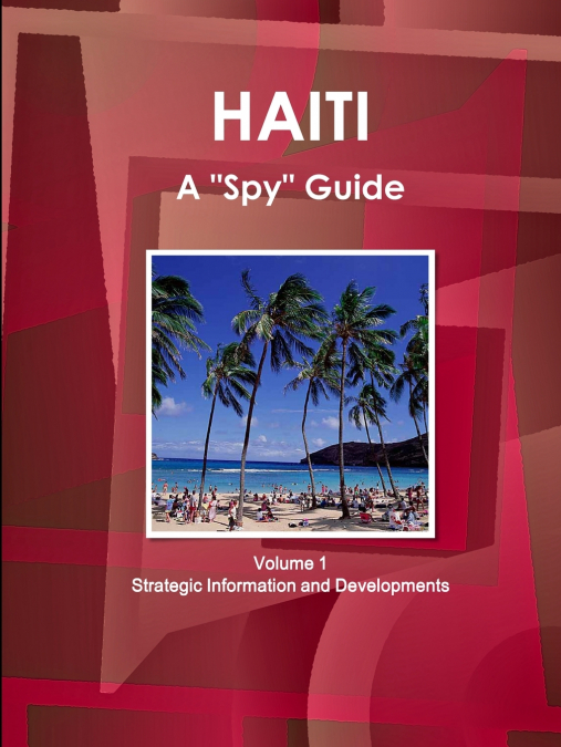 Haiti A 'Spy' Guide Volume 1 Strategic Information and Developments