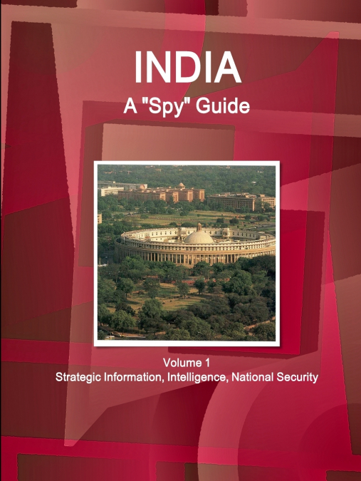 India A 'Spy' Guide Volume 1 Strategic Information, Intelligence, National Security