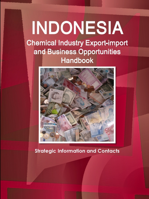Indonesia Chemical Industry Export-import And Business Opportunities Handbook - Strategic Information and Contacts