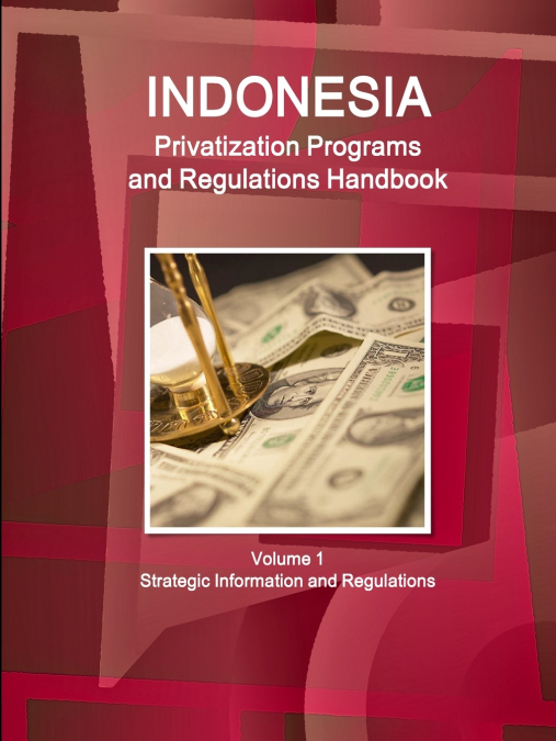 Indonesia Privatization Programs and Regulations Handbook Volume 1 Strategic Information and Regulations