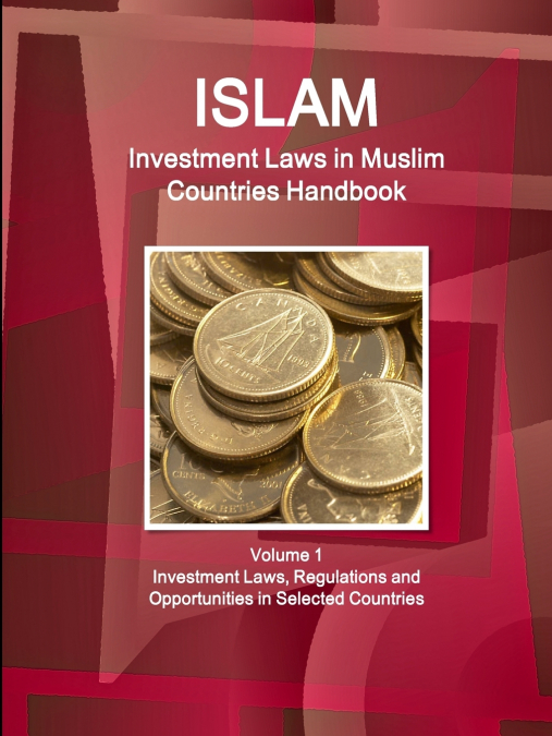 Investment Laws in Muslim Countries Handbook Volume 1 Investment Laws, Regulations and Opportunities in Selected Countries