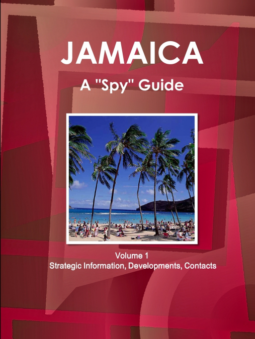 Jamaica A 'Spy' Guide Volume 1 Strategic Information, Developments, Contacts
