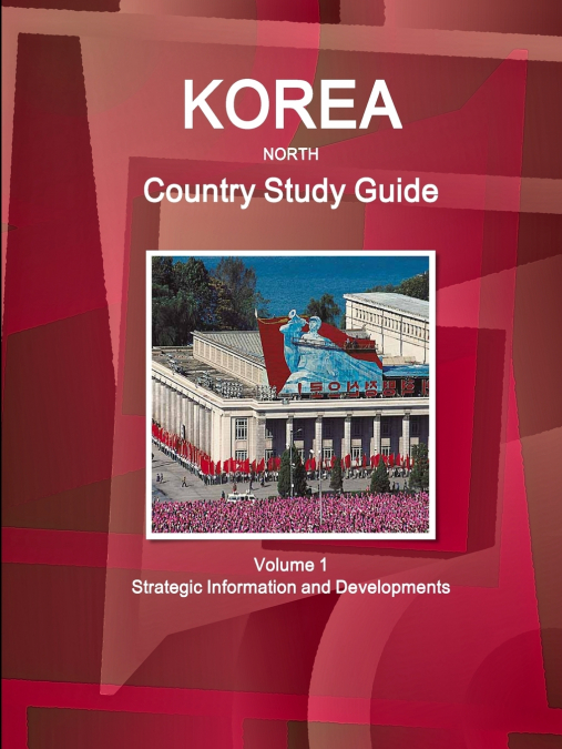 Korea North Country Study Guide Volume 1 Strategic Information and Developments