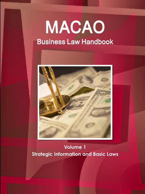 Macao Business Law Handbook Volume 1 Strategic Information and Basic Laws