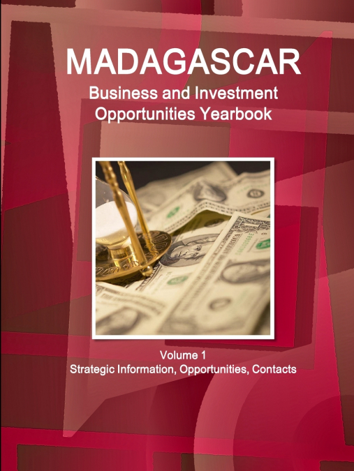 Madagascar Business and Investment Opportunities Yearbook Volume 1 Strategic Information, Opportunities, Contacts