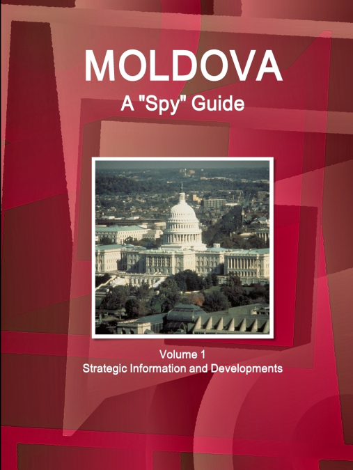 Moldova A 'Spy' Guide Volume 1 Strategic Information and Developments