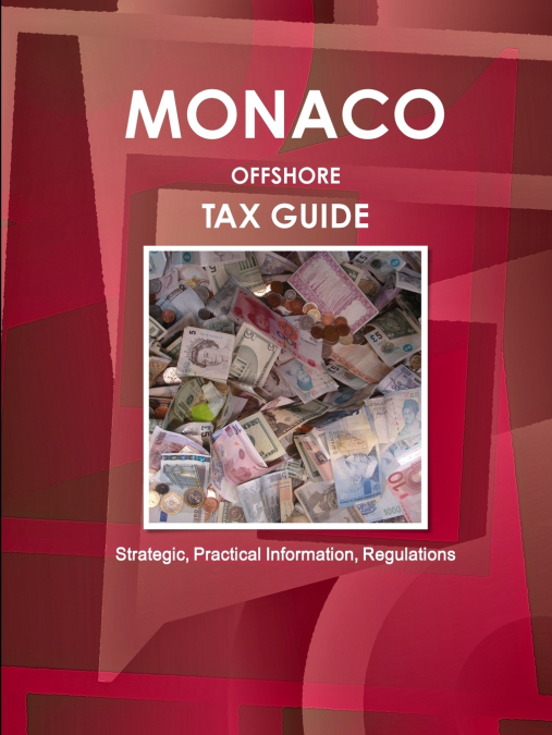 Monaco Offshore Tax Guide - Strategic, Practical Information, Regulations