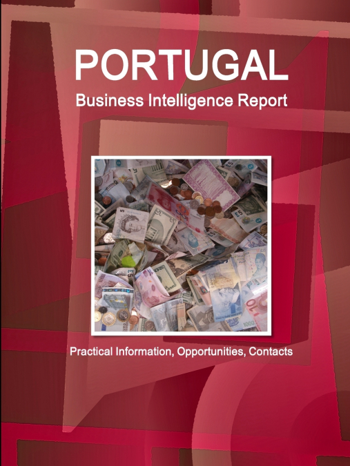 Portugal Business Intelligence Report - Practical Information, Opportunities, Contacts