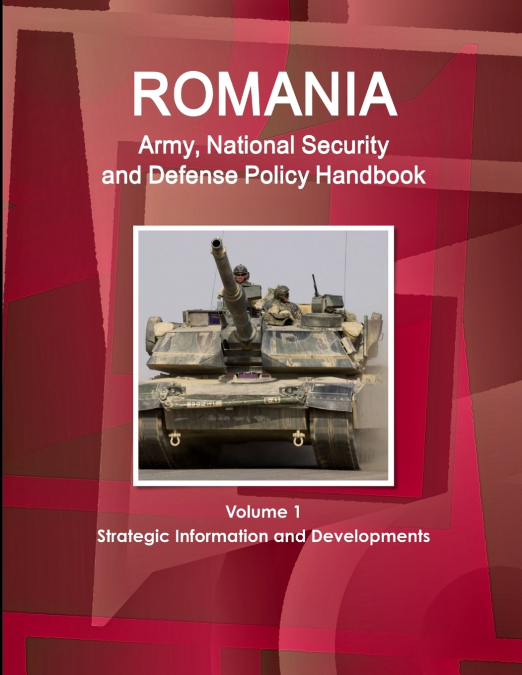 Romania Army, National Security and Defense Policy Handbook Volume 1 Strategic Information and Developments