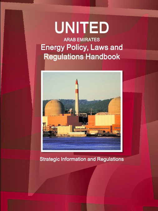 United Arab Emirates Energy Policy, Laws and Regulations Handbook