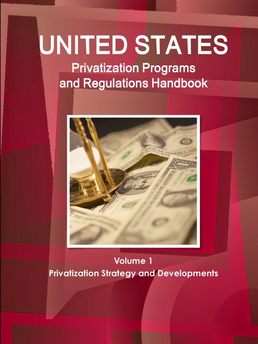 US Privatization Programs And Regulations Handbook Volume 1 Privatization Strategy and Developments