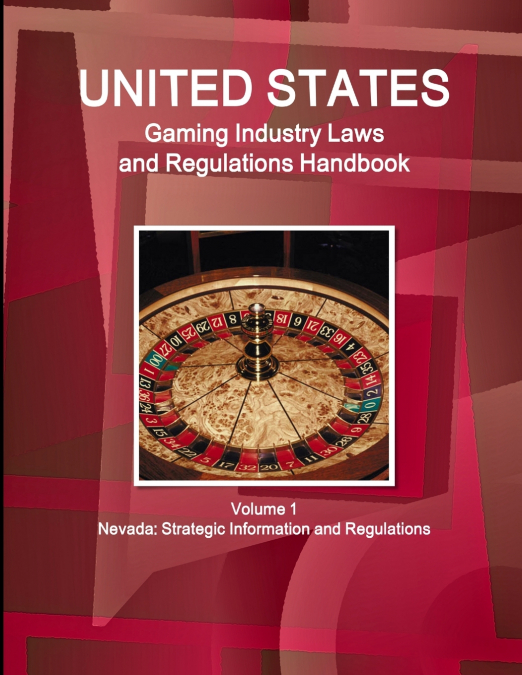 US Gaming Industry Laws and Regulations Handbook Volume 1 Nevada
