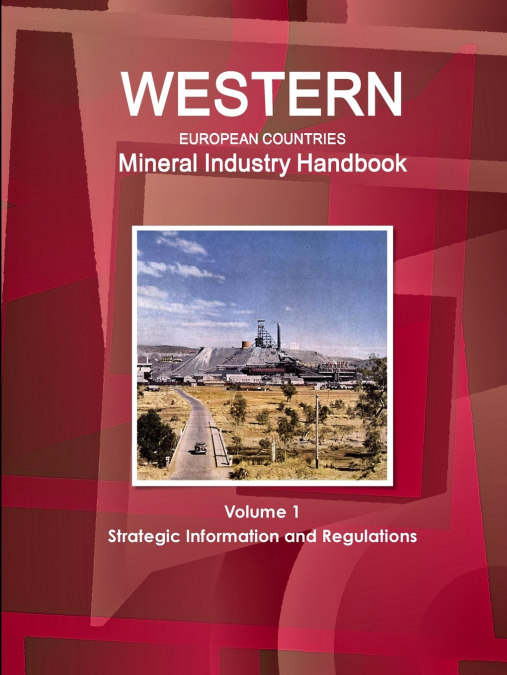 Western European Countries Mineral Industry Handbook Volume 1 Strategic Information and Regulations