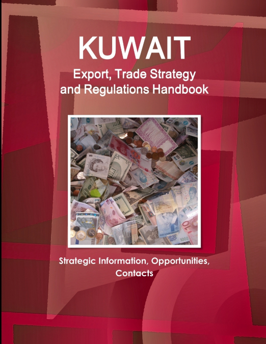 Kuwait Export, Trade Strategy and Regulations Handbook - Strategic Information, Opportunities, Contacts