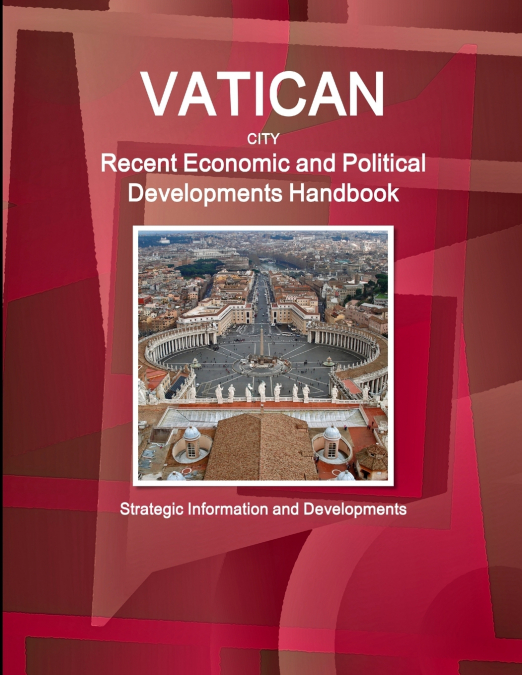Vatican City Recent Economic and Political Developments Handbook - Strategic Information and Developments