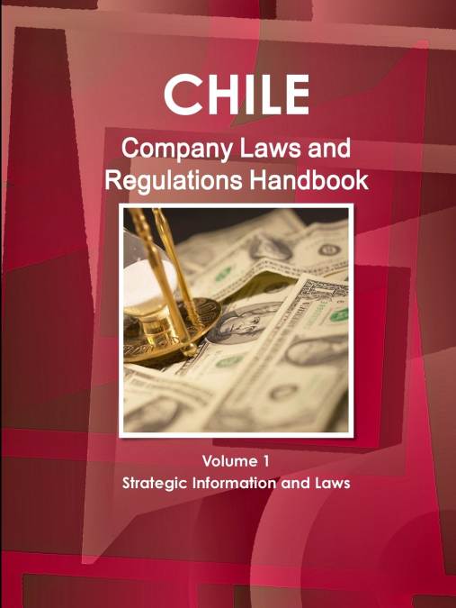 Chile Company Law Handbook Volume 1 Strategic Information and Laws
