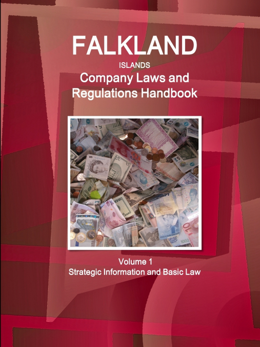 Falkland Islands Company Laws and Regulations Handbook Volume 1 Strategic Information and Basic Law