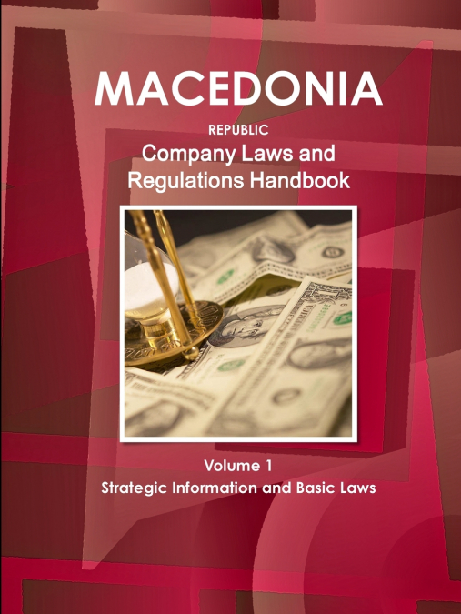 Macedonia, Republic Company Laws and Regulations Handbook Volume 1 Strategic Information and Basic Laws