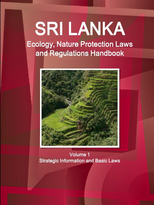 Sri Lanka Ecology, Nature Protection Laws and Regulations Handbook Volume 1 Strategic Information and Basic Laws