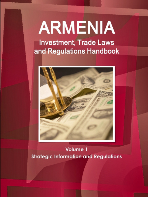 Armenia Investment, Trade Laws and Regulations Handbook Volume 1 Strategic Information and Regulations