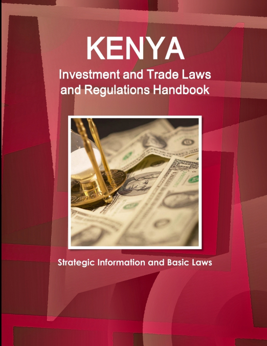 Kenya Investment and Trade Laws and Regulations Handbook - Strategic Information and Basic Laws