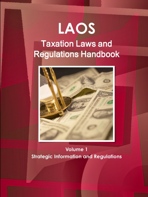 Laos Taxation Laws and Regulations Handbook Volume 1 Strategic Information and Regulations