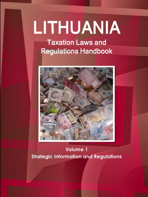 Lithuania Taxation Laws and Regulations Handbook Volume 1 Strategic Information and Regulations