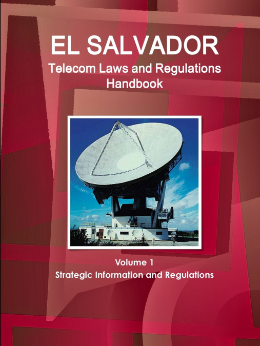 El Salvador Telecom Laws and Regulations Handbook Volume 1 Strategic Information and Regulations
