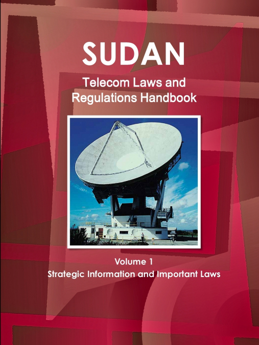 Sudan Telecom Laws and Regulations Handbook Volume 1 Strategic Information and Important Laws