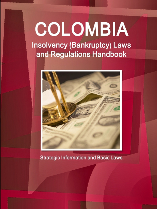 Colombia Insolvency (Bankruptcy) Laws and Regulations Handbook - Strategic Information and Basic Laws