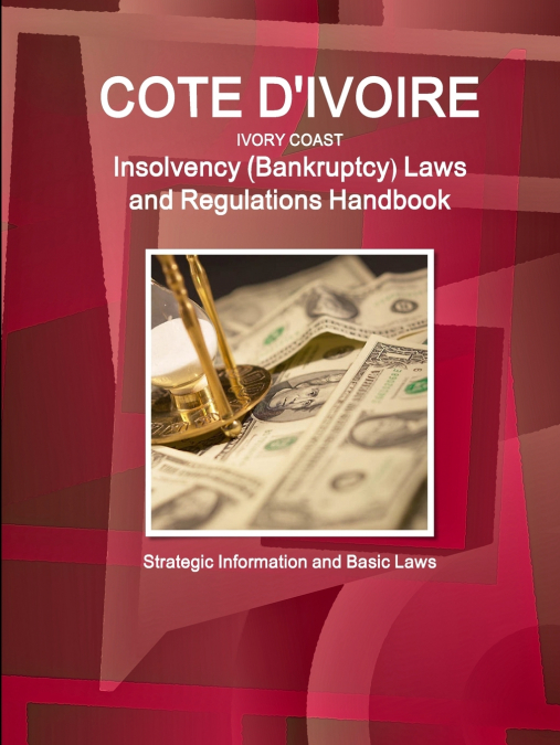 Cote D’Ivoire (Ivory Coast) Insolvency (Bankruptcy) Laws and Regulations Handbook - Strategic Information and Basic Laws