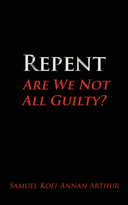 Repent, Are We Not All Guilty?