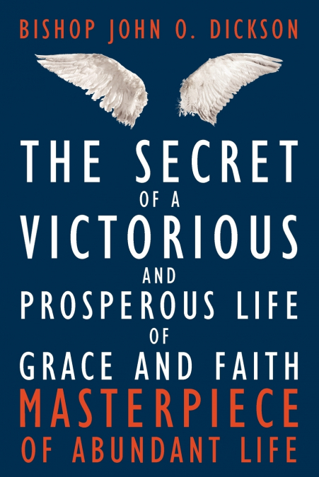 The Secret of a Victorious and Prosperous Life of Grace and Faith
