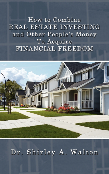 How to Combine REAL ESTATE INVESTING and Other People’s Money To Acquire FINANCIAL FREEDOM