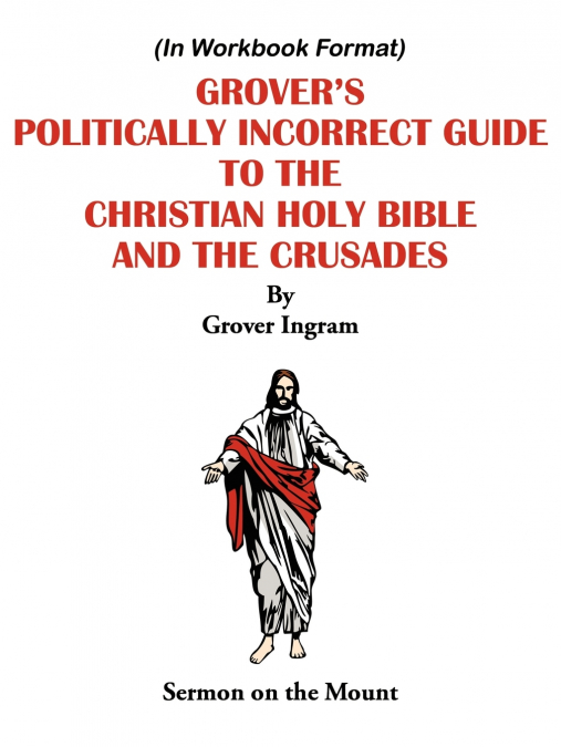 Grover’s Politically Incorrect Guide to the Christian Holy Bible and the Crusades