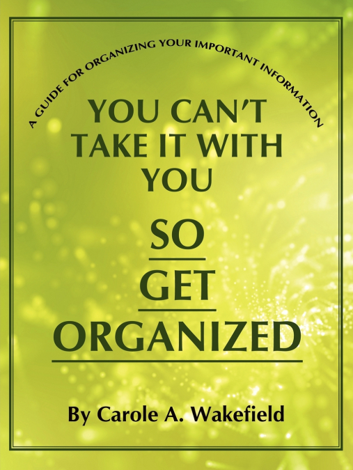 You Can’t Take It With You So Get Organized